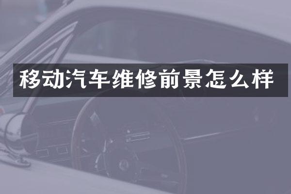 移动汽车维修前景怎么样