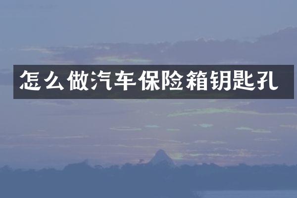 怎么做汽车保险箱钥匙孔
