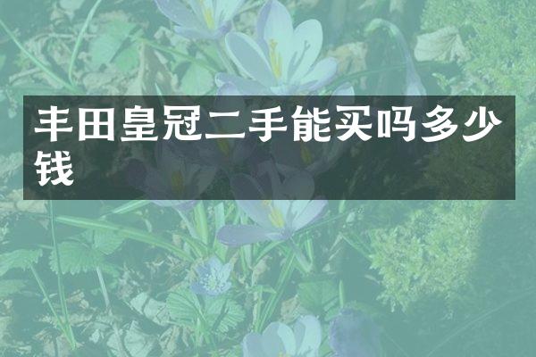 丰田皇冠二手能买吗多少钱