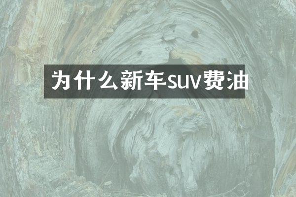 为什么新车suv费油