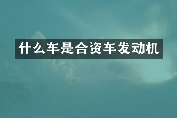 什么车是合资车发动机