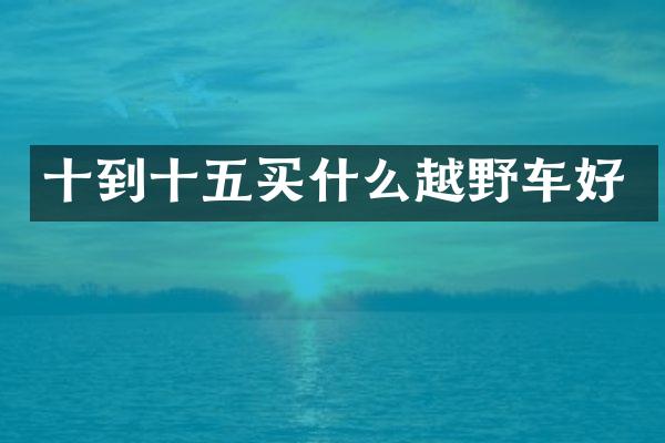 十到十五越野车好