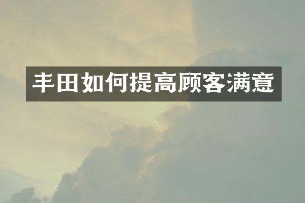 丰田如何提高顾客满意