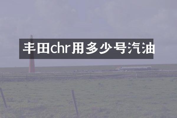 丰田chr用多少号汽油