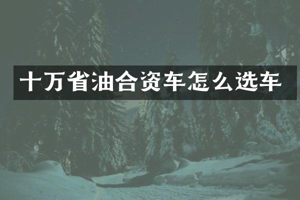 十万省油合资车怎么选车