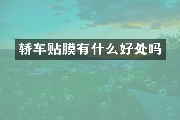 轿车贴膜有什么好处吗