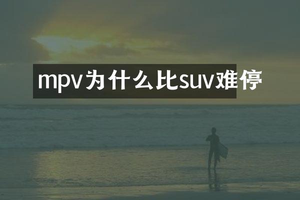 mpv为什么比suv难停