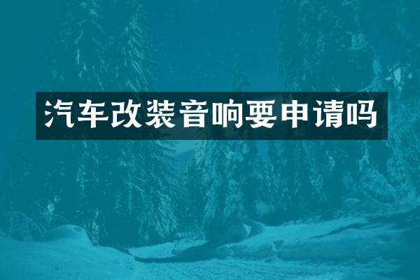 汽车改装音响要申请吗