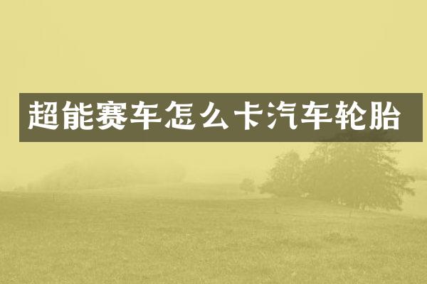超能赛车怎么卡汽车轮胎