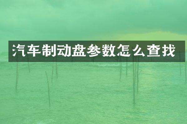汽车制动盘参数怎么查找