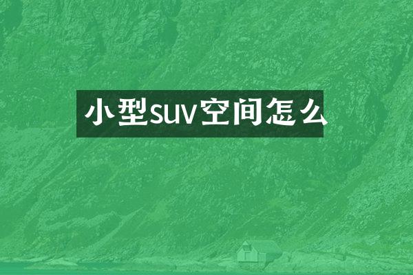 小型suv空间怎么