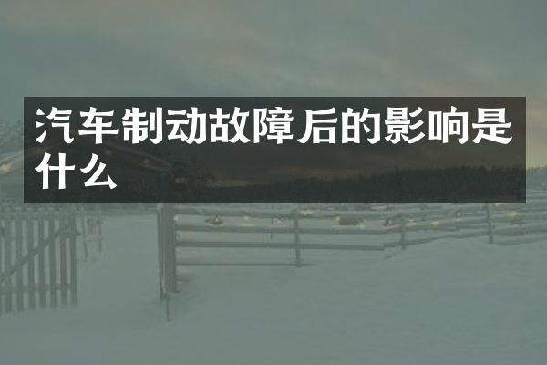 汽车制动故障后的影响是什么