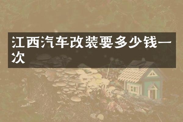 江西汽车改装要多少钱一次