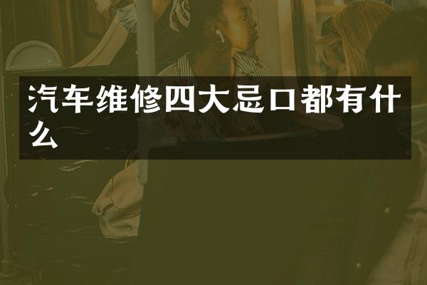 汽车维修四大忌口都有什么