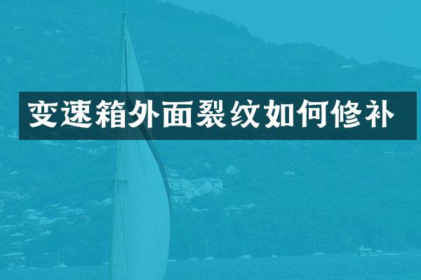 变速箱外面裂纹如何修补