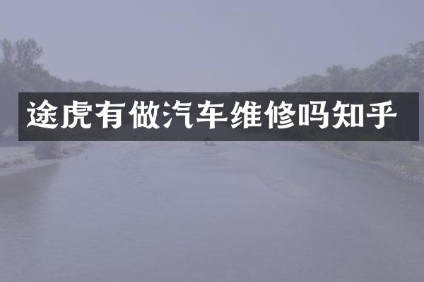 途虎有做汽车维修吗知乎
