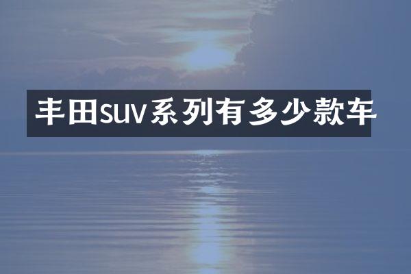 丰田suv系列有多少款车