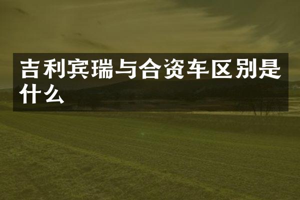 吉利宾瑞与合资车区别是什么