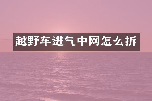 越野车进气中网怎么拆