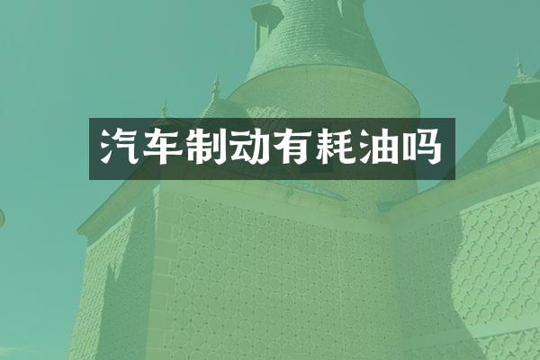 汽车制动有耗油吗