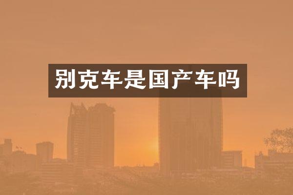 别克车是国产车吗