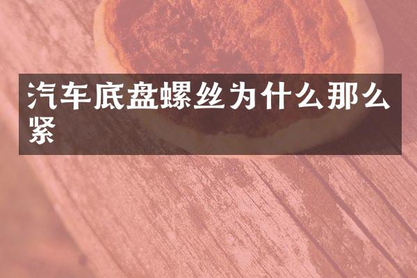 汽车底盘螺丝为什么那么紧