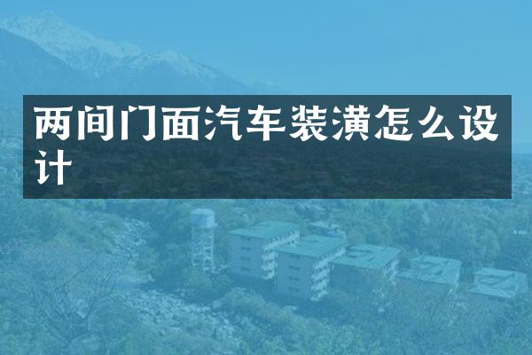 两间门面汽车装潢怎么设计