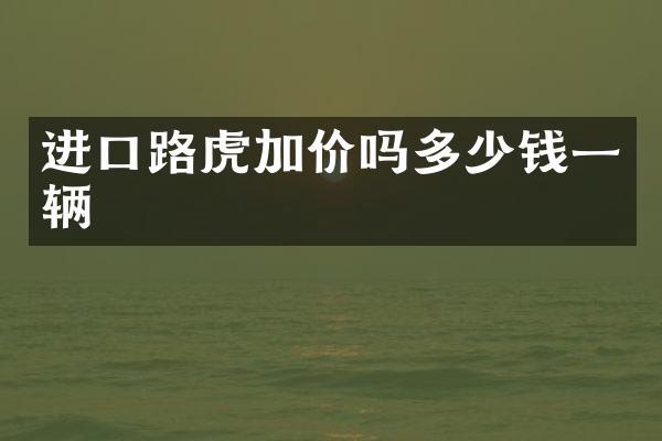 进口路虎加价吗多少钱一辆