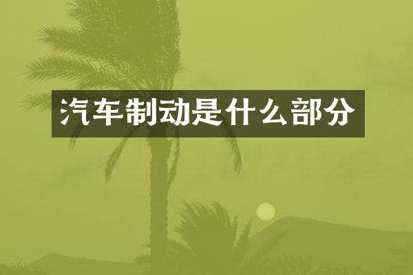 汽车制动是什么部分