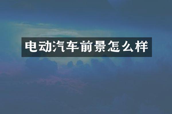 电动汽车前景怎么样