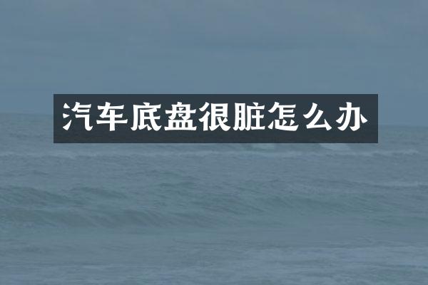 汽车底盘很脏怎么办