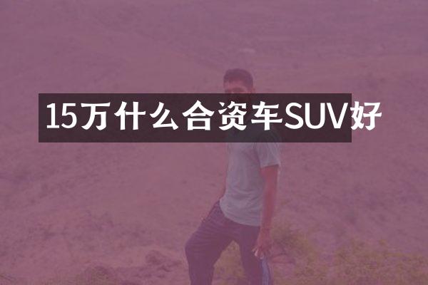 15万什么合资车SUV好