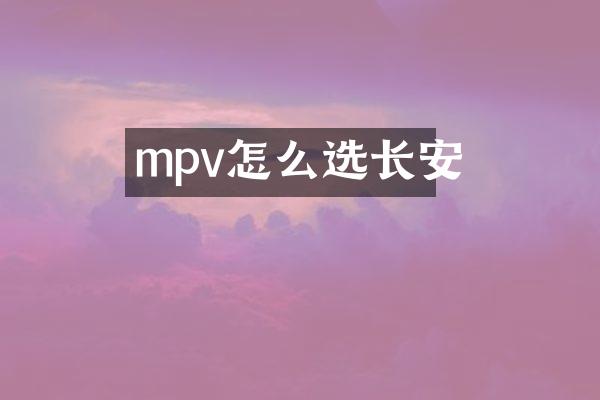 mpv怎么选长安