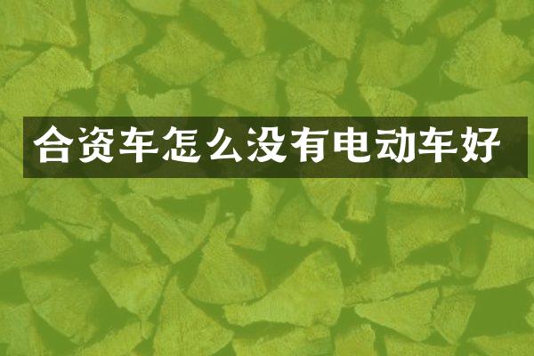 合资车怎么没有电动车好