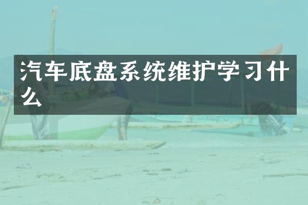 汽车底盘系统维护学习什么