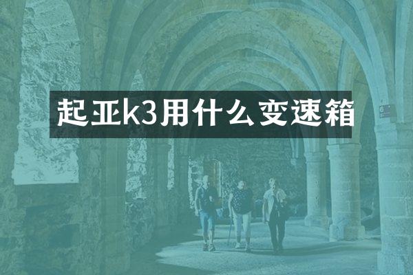 起亚k3用什么变速箱