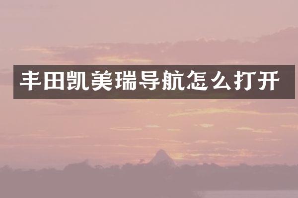 丰田凯美瑞导航怎么打开