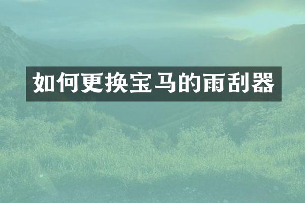如何更换宝马的雨刮器