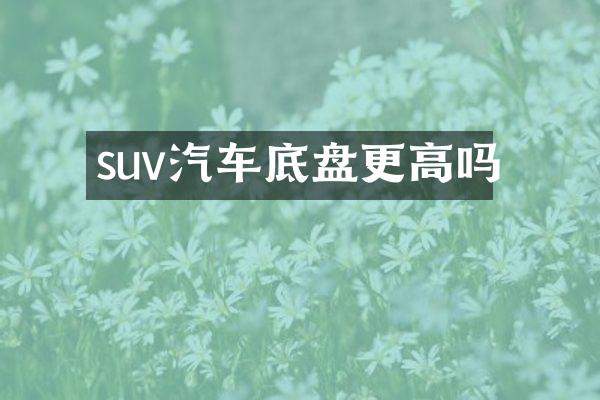 suv汽车底盘更高吗