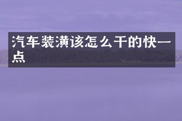 汽车装潢该怎么干的快一点