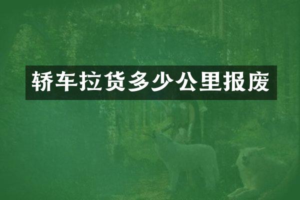 轿车拉货多少公里报废
