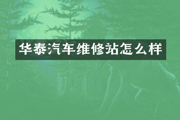 华泰汽车维修站怎么样