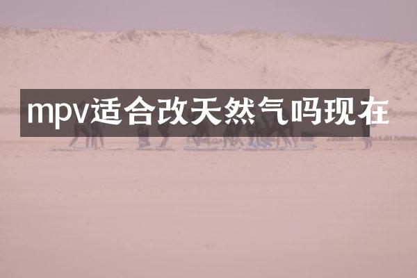 mpv适合改天然气吗现在