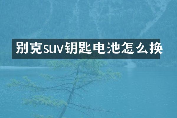别克suv钥匙电池怎么换