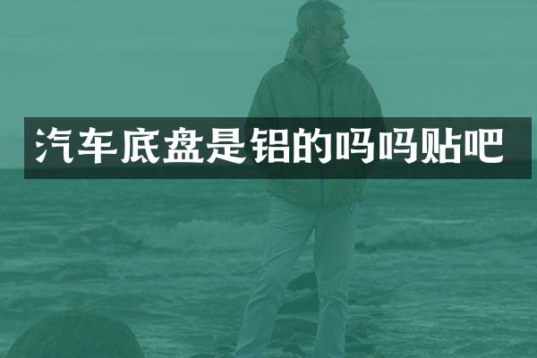 汽车底盘是铝的吗吗贴吧