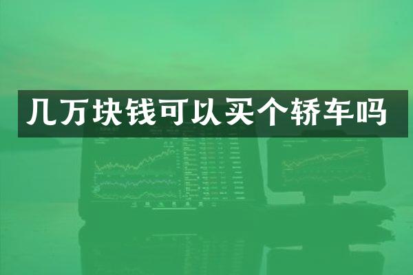 几万块钱可以买个轿车吗