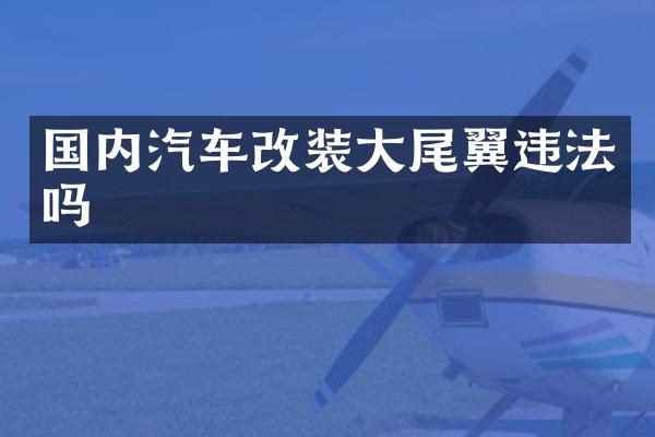 国内汽车改装大尾翼违法吗