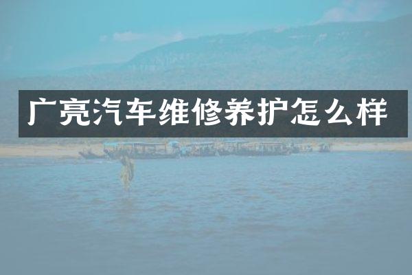 广亮汽车维修养护怎么样