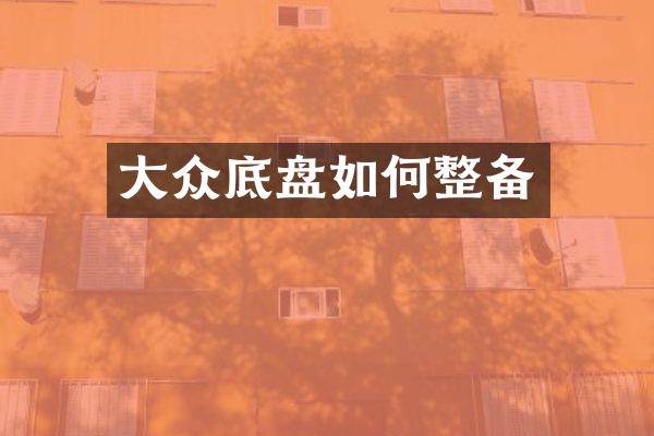 大众底盘如何整备