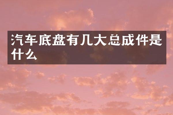 汽车底盘有几大总成件是什么